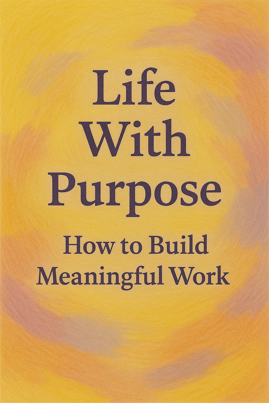 A Practical Guide on How to Live a Life With Purpose